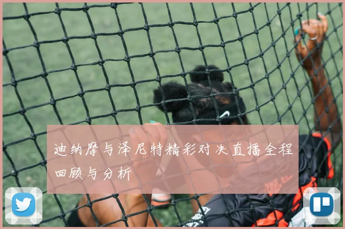 迪纳摩与泽尼特精彩对决直播全程回顾与分析