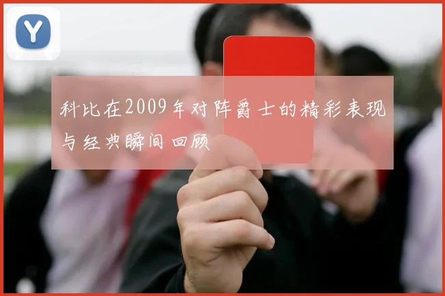 科比在2009年对阵爵士的精彩表现与经典瞬间回顾