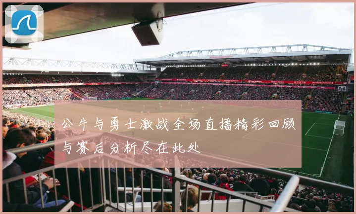 公牛与勇士激战全场直播精彩回顾与赛后分析尽在此处