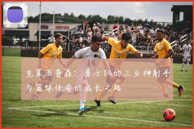 克莱汤普森：勇士队的三分神射手与篮球传奇的成长之路
