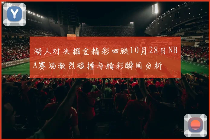 湖人对决掘金精彩回顾10月28日NBA赛场激烈碰撞与精彩瞬间分析