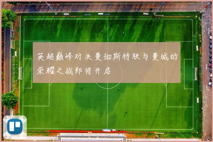 英超巅峰对决曼彻斯特联与曼城的荣耀之战即将开启