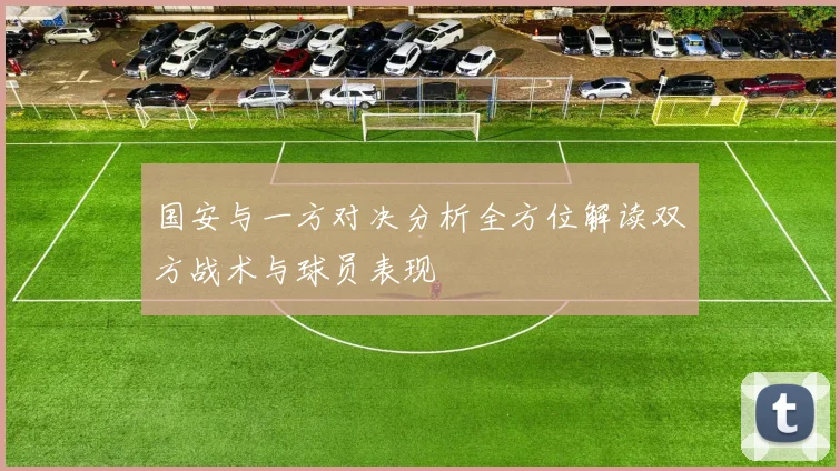 国安与一方对决分析全方位解读双方战术与球员表现