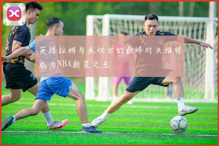 英格拉姆与米切尔的巅峰对决谁将成为NBA新星之王