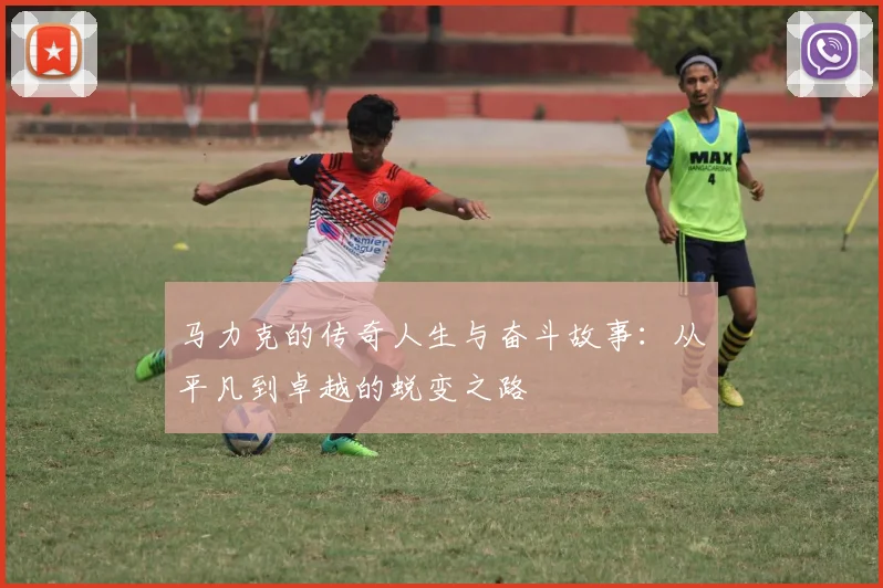 马力克的传奇人生与奋斗故事：从平凡到卓越的蜕变之路